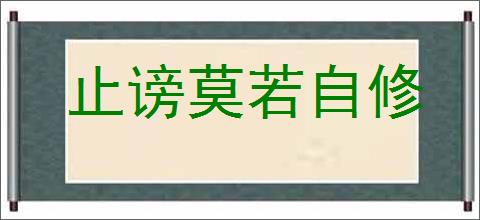 止谤莫若自修的意思,及其含义,止谤莫若自修基本解释
