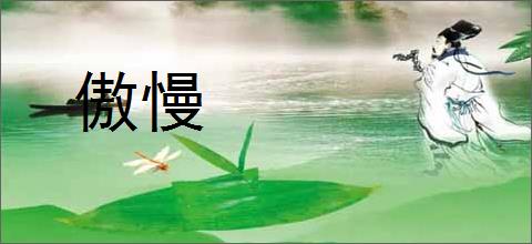 傲慢的意思,及其含义,傲慢基本解释