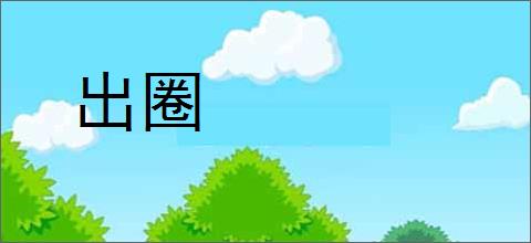 出圈的意思,及其含义,出圈基本解释