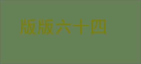 版版六十四的意思,及其含义,版版六十四基本解释