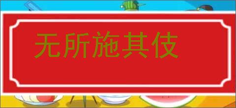 无所施其伎的意思,及其含义,无所施其伎基本解释