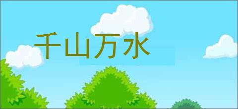 千山万水的意思,及其含义,千山万水基本解释