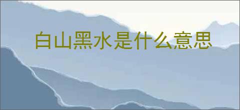 白山黑水是什么意思