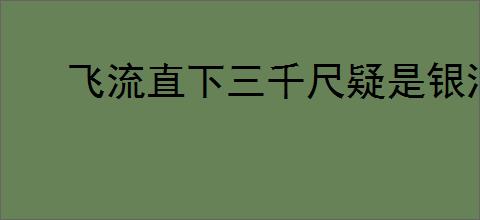 飞流直下三千尺疑是银河落九天