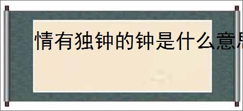 情有独钟的钟是什么意思