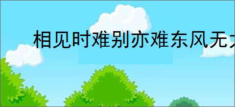 相见时难别亦难东风无力百花残