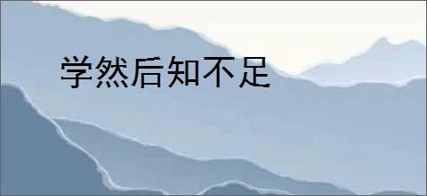学然后知不足