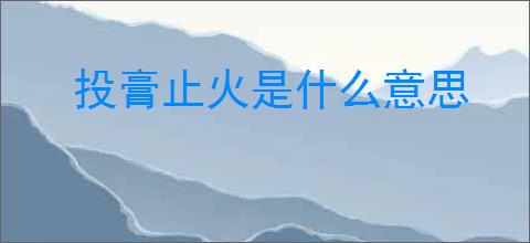 投膏止火是什么意思