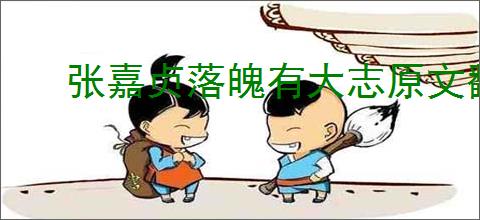 张嘉贞落魄有大志原文翻译