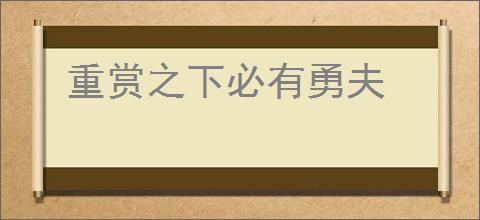 重赏之下必有勇夫