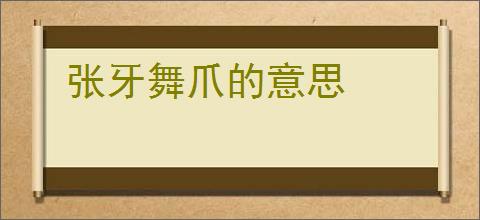 张牙舞爪的意思