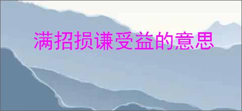 满招损谦受益的意思