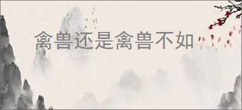 禽兽还是禽兽不如