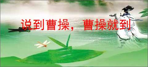 说到曹操，曹操就到