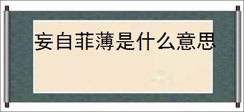 妄自菲薄是什么意思
