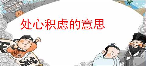 处心积虑的意思