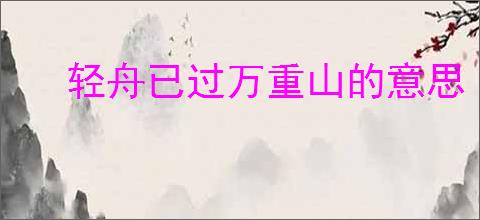 轻舟已过万重山的意思