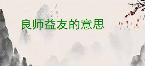 良师益友的意思