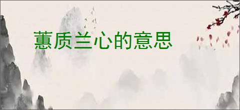 蕙质兰心的意思