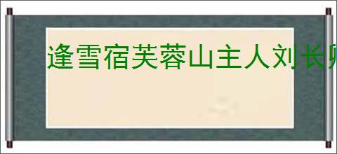 逢雪宿芙蓉山主人刘长卿
