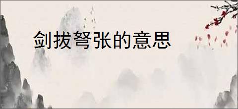 剑拔弩张的意思