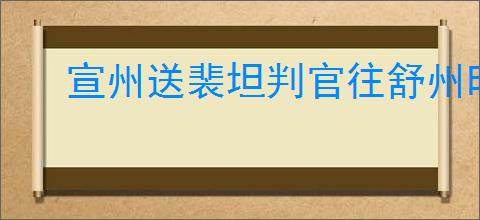 宣州送裴坦判官往舒州时牧欲赴官归京