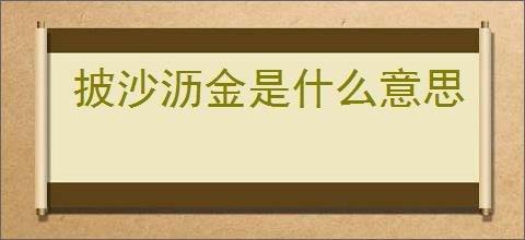 披沙沥金是什么意思