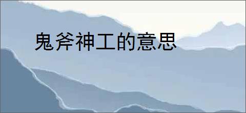 鬼斧神工的意思
