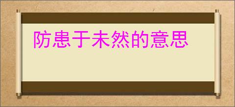 防患于未然的意思