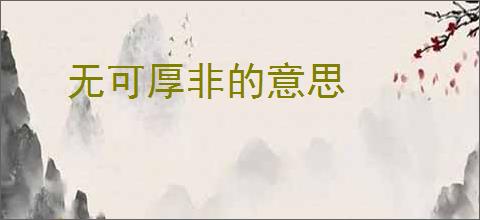 无可厚非的意思