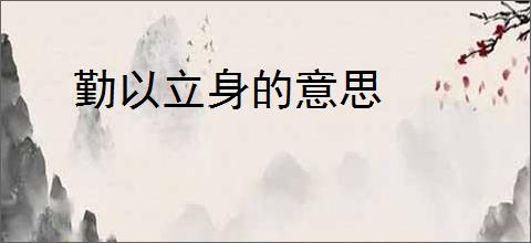 勤以立身的意思