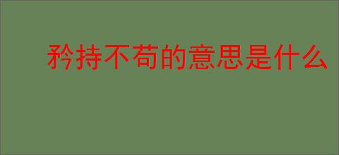 矜持不苟的意思是什么