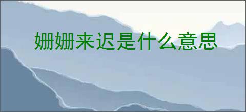 姗姗来迟是什么意思