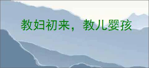 教妇初来，教儿婴孩
