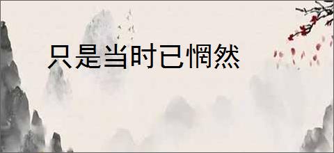 只是当时已惘然