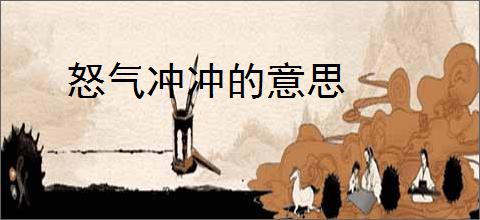 怒气冲冲的意思