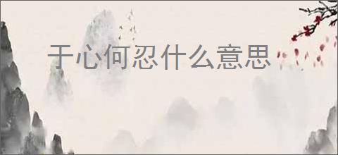 于心何忍什么意思