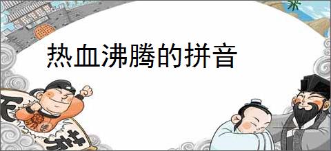 热血沸腾的拼音