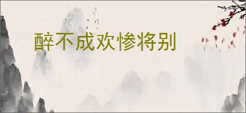 醉不成欢惨将别