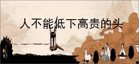 人不能低下高贵的头