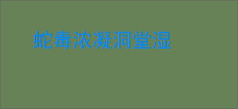 蛇毒浓凝洞堂湿