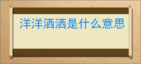 洋洋洒洒是什么意思