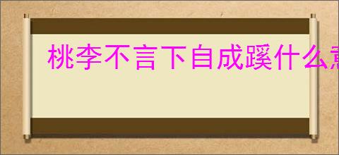 桃李不言下自成蹊什么意思 老师