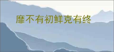 靡不有初鲜克有终