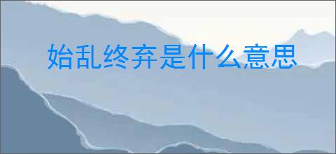 始乱终弃是什么意思