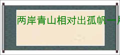 两岸青山相对出孤帆一片日边来